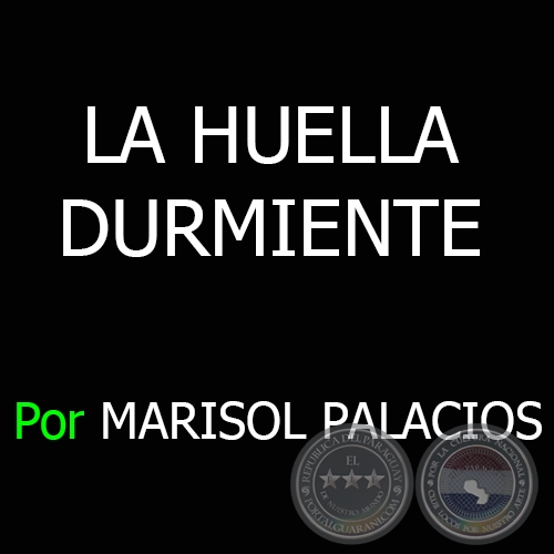 LA HUELLA DURMIENTE - Por MARISOL PALACIOS